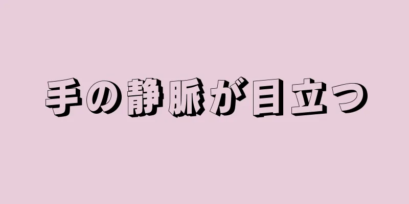 手の静脈が目立つ