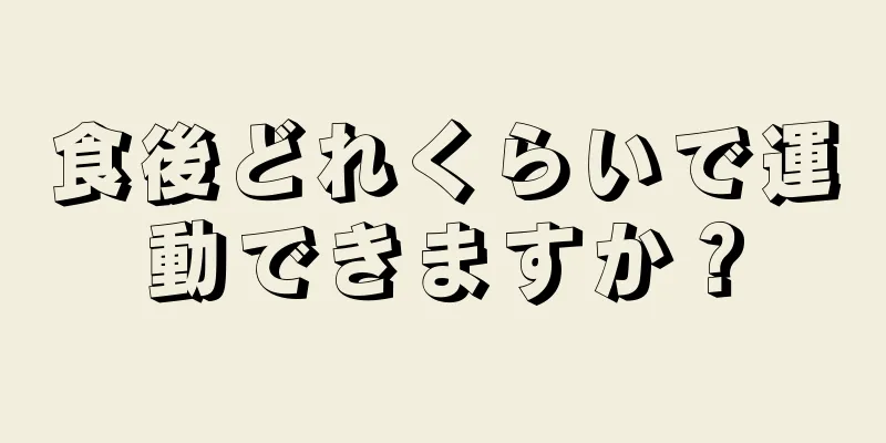 食後どれくらいで運動できますか？