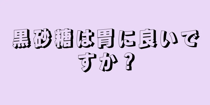 黒砂糖は胃に良いですか？
