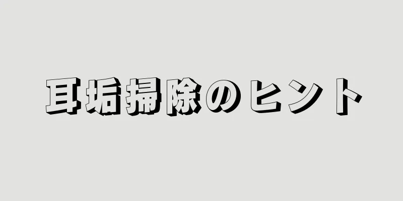 耳垢掃除のヒント