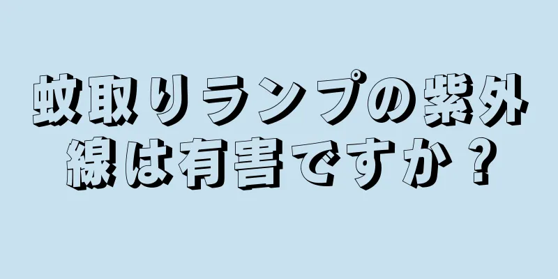 蚊取りランプの紫外線は有害ですか？
