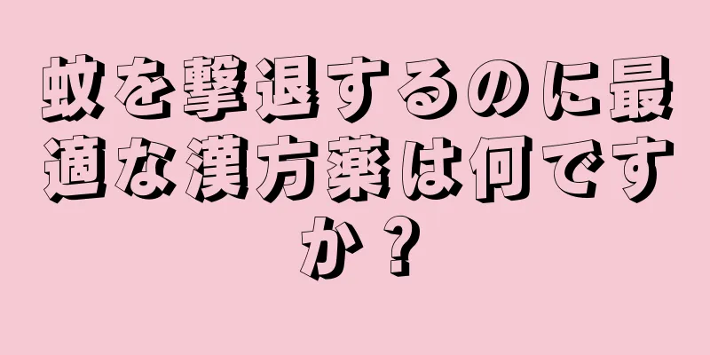 蚊を撃退するのに最適な漢方薬は何ですか？