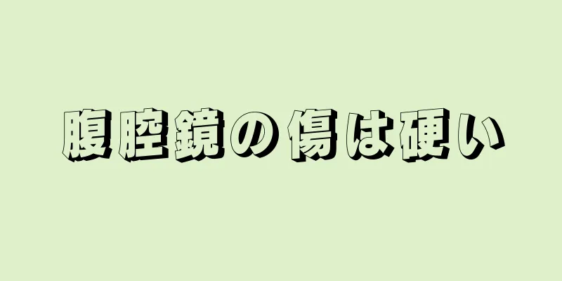 腹腔鏡の傷は硬い