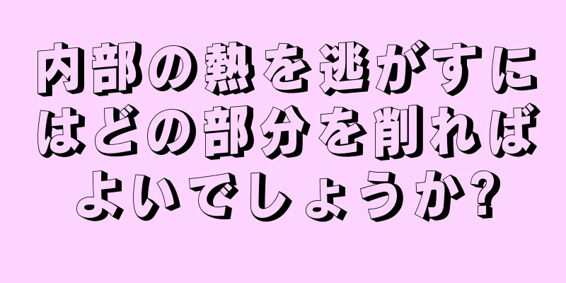 内部の熱を逃がすにはどの部分を削ればよいでしょうか?