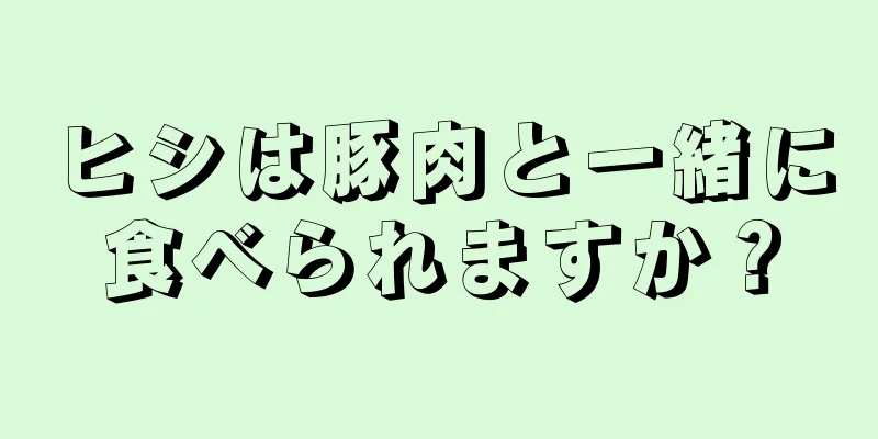 ヒシは豚肉と一緒に食べられますか？