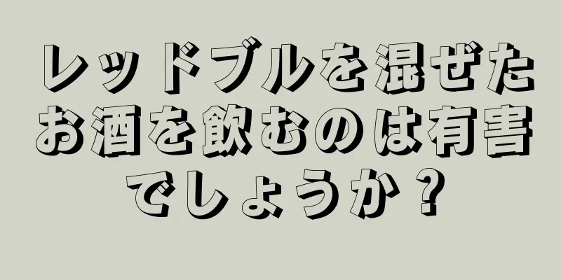 レッドブルを混ぜたお酒を飲むのは有害でしょうか？