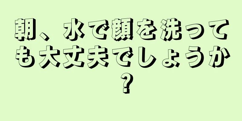 朝、水で顔を洗っても大丈夫でしょうか？