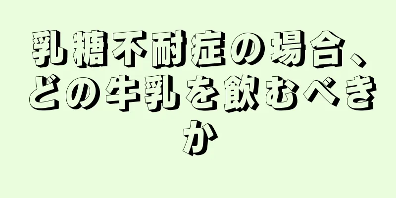 乳糖不耐症の場合、どの牛乳を飲むべきか
