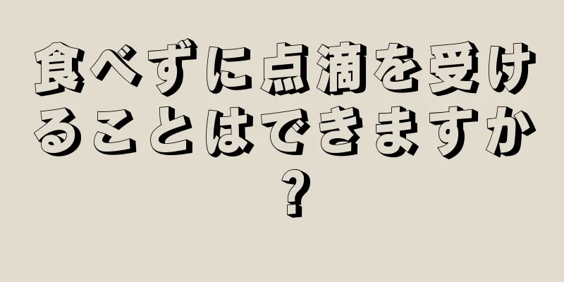 食べずに点滴を受けることはできますか？