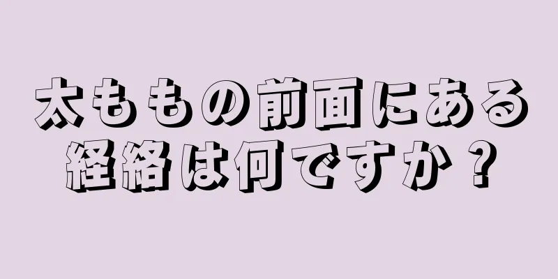 太ももの前面にある経絡は何ですか？