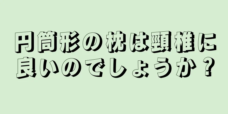 円筒形の枕は頸椎に良いのでしょうか？