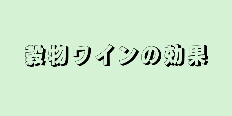 穀物ワインの効果