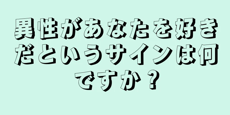異性があなたを好きだというサインは何ですか？