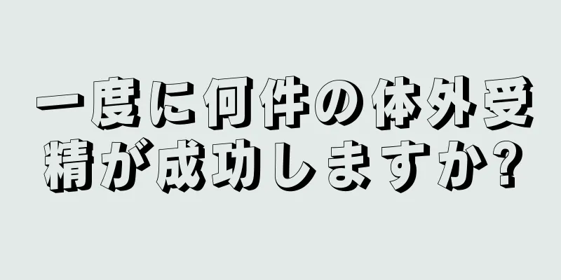 一度に何件の体外受精が成功しますか?