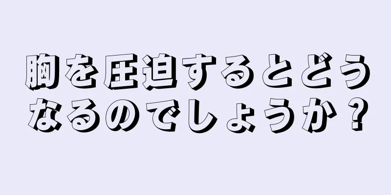 胸を圧迫するとどうなるのでしょうか？