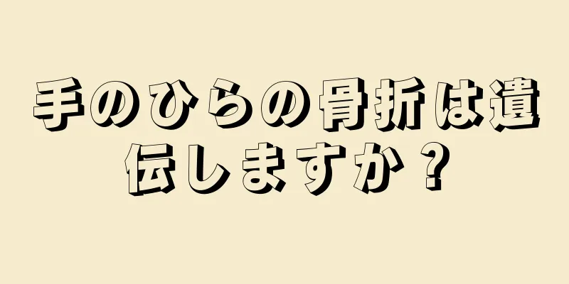 手のひらの骨折は遺伝しますか？