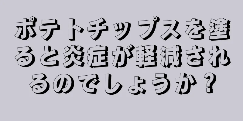 ポテトチップスを塗ると炎症が軽減されるのでしょうか？