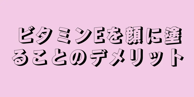 ビタミンEを顔に塗ることのデメリット