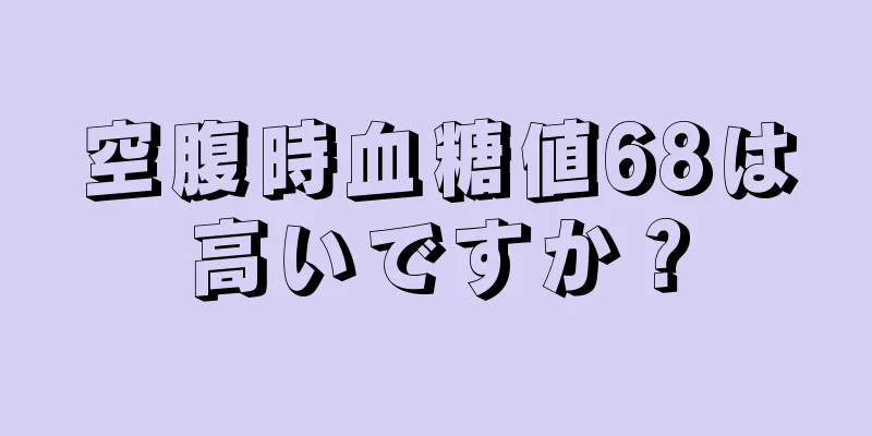 空腹時血糖値68は高いですか？