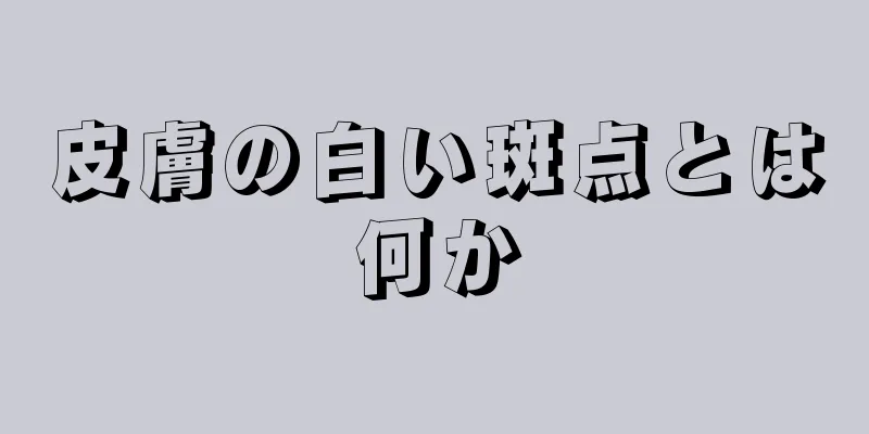 皮膚の白い斑点とは何か