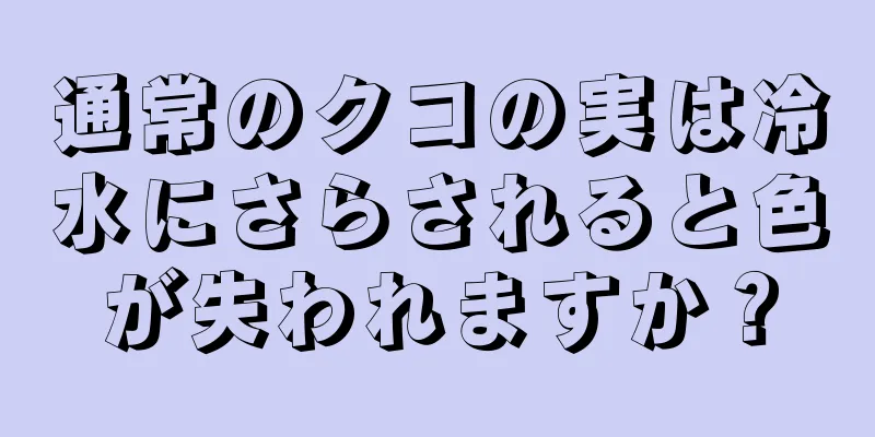 通常のクコの実は冷水にさらされると色が失われますか？