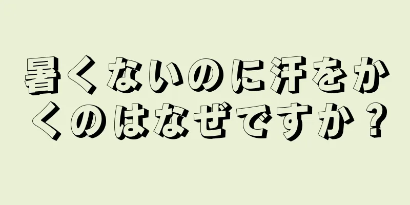 暑くないのに汗をかくのはなぜですか？