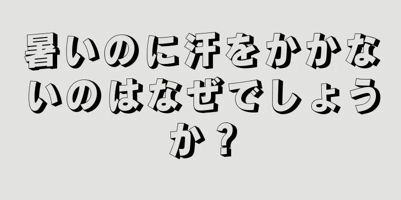 暑いのに汗をかかないのはなぜでしょうか？