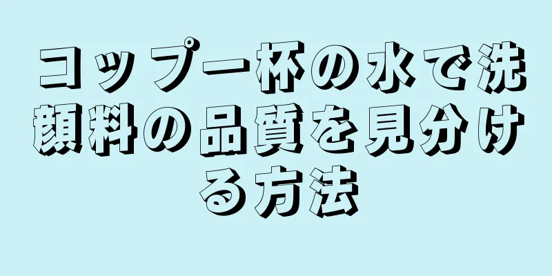 コップ一杯の水で洗顔料の品質を見分ける方法