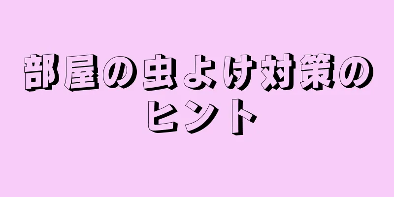 部屋の虫よけ対策のヒント