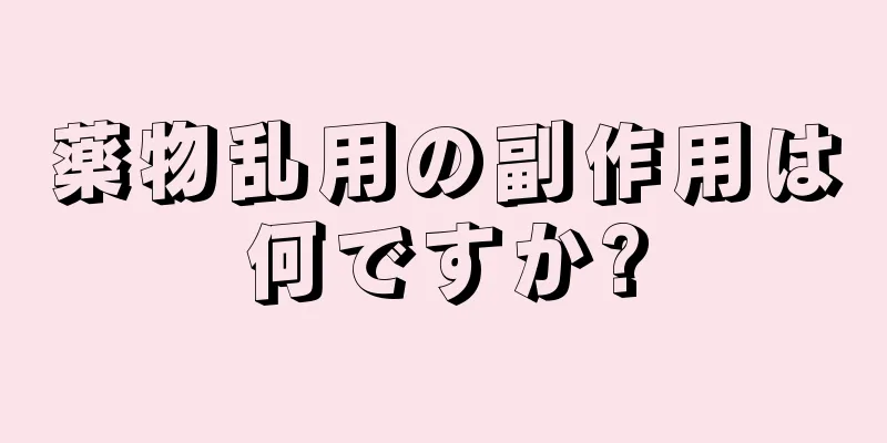 薬物乱用の副作用は何ですか?