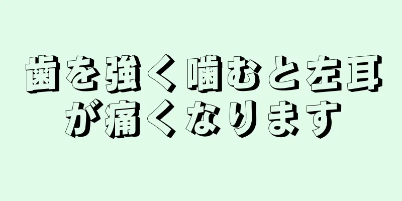 歯を強く噛むと左耳が痛くなります
