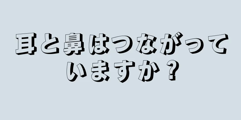 耳と鼻はつながっていますか？