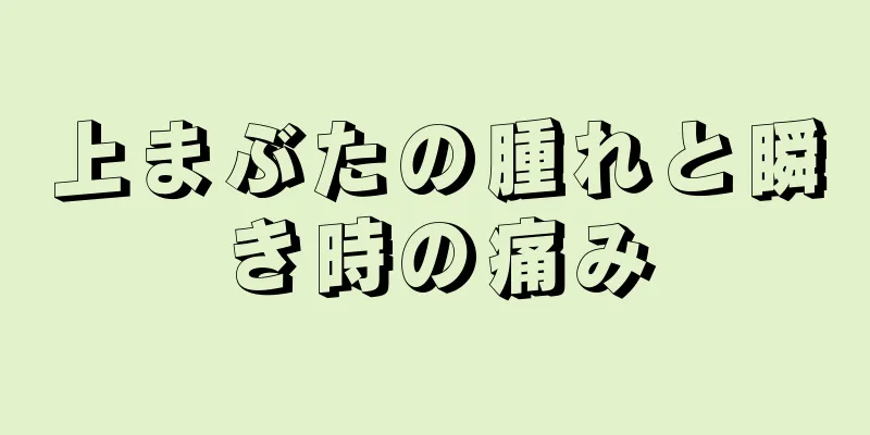 上まぶたの腫れと瞬き時の痛み