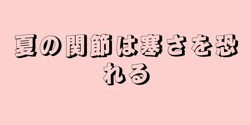 夏の関節は寒さを恐れる