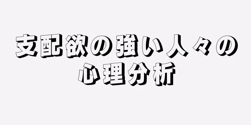 支配欲の強い人々の心理分析