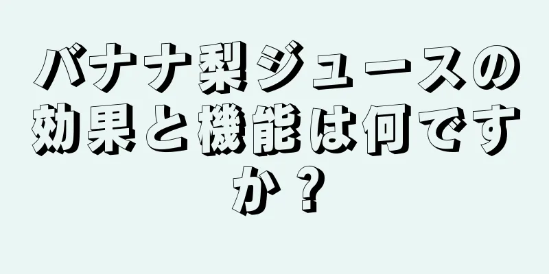 バナナ梨ジュースの効果と機能は何ですか？