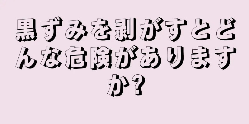 黒ずみを剥がすとどんな危険がありますか?