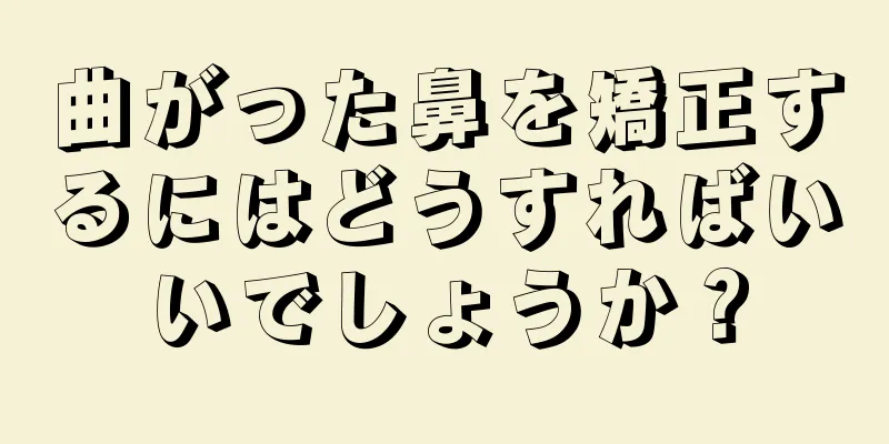 曲がった鼻を矯正するにはどうすればいいでしょうか？