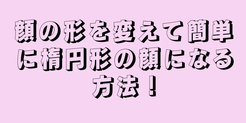 顔の形を変えて簡単に楕円形の顔になる方法！