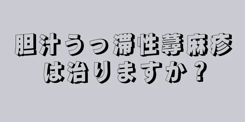 胆汁うっ滞性蕁麻疹は治りますか？