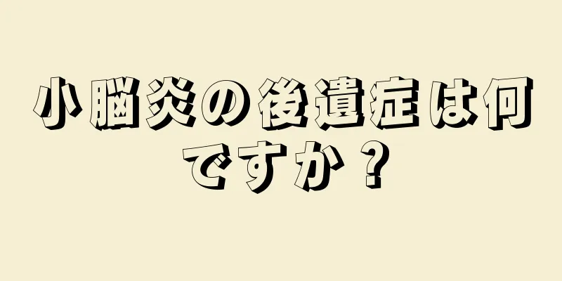 小脳炎の後遺症は何ですか？