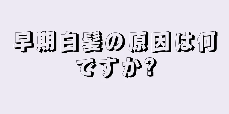 早期白髪の原因は何ですか?