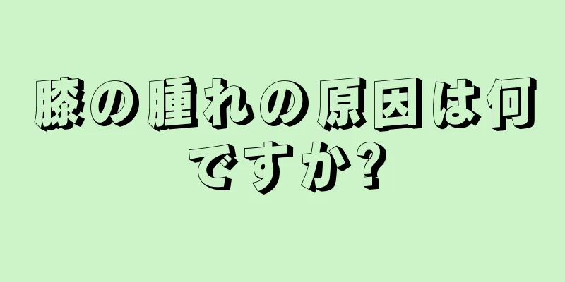 膝の腫れの原因は何ですか?