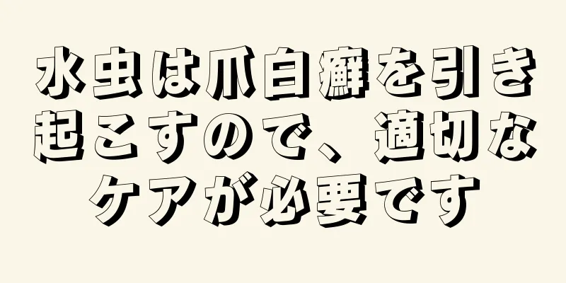 水虫は爪白癬を引き起こすので、適切なケアが必要です