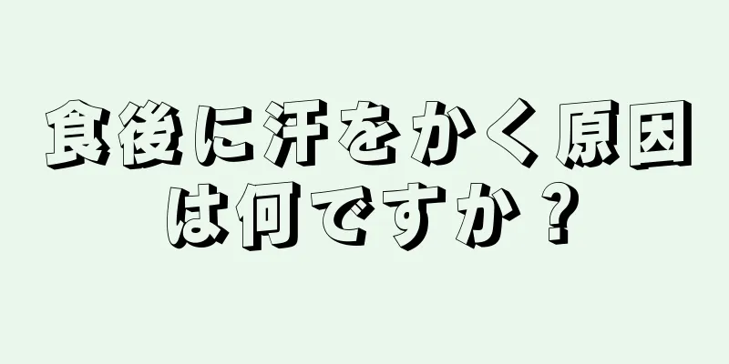 食後に汗をかく原因は何ですか？