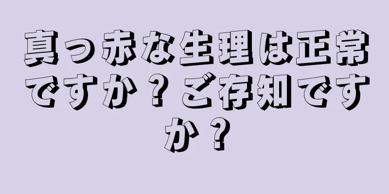 真っ赤な生理は正常ですか？ご存知ですか？