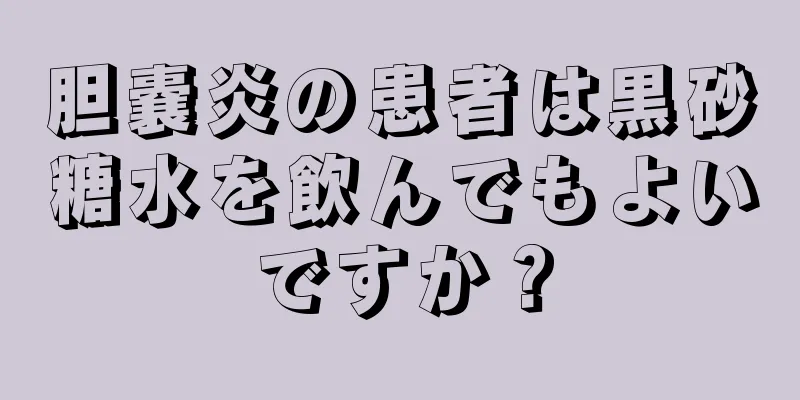 胆嚢炎の患者は黒砂糖水を飲んでもよいですか？