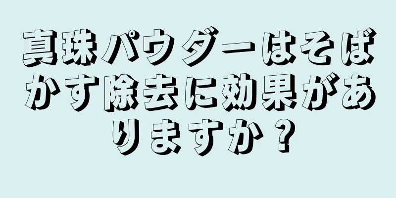 真珠パウダーはそばかす除去に効果がありますか？