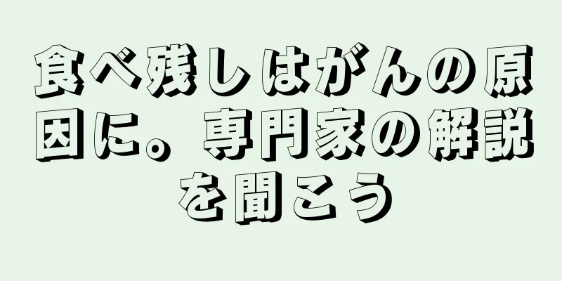 食べ残しはがんの原因に。専門家の解説を聞こう