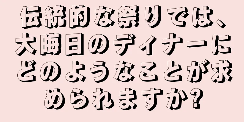 伝統的な祭りでは、大晦日のディナーにどのようなことが求められますか?